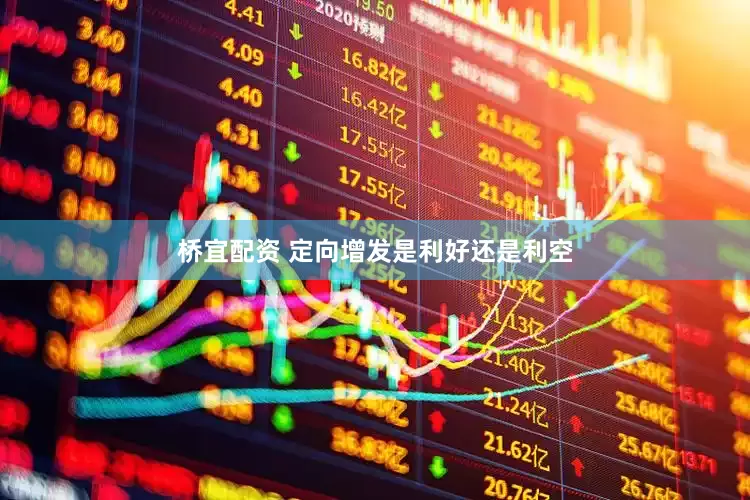 桥宜配资 定向增发是利好还是利空